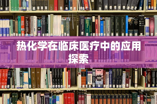 热化学在临床医疗中的应用探索