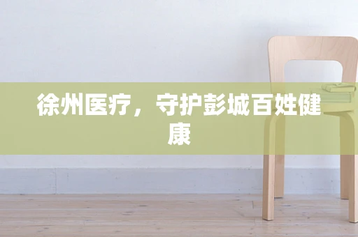 徐州医疗，守护彭城百姓健康