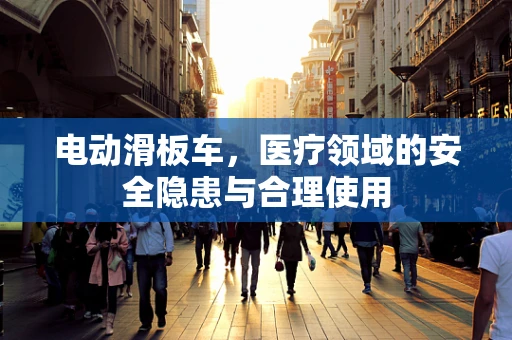 电动滑板车，医疗领域的安全隐患与合理使用