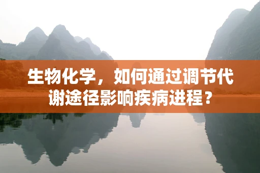 生物化学，如何通过调节代谢途径影响疾病进程？