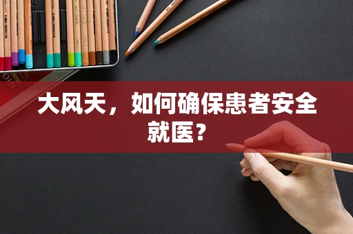 大风天，如何确保患者安全就医？