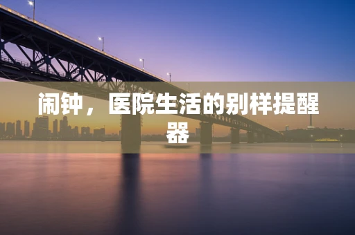 闹钟，医院生活的别样提醒器