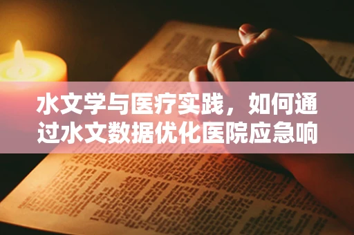 水文学与医疗实践，如何通过水文数据优化医院应急响应？