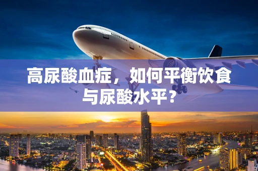 高尿酸血症，如何平衡饮食与尿酸水平？