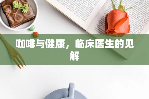 咖啡与健康，临床医生的见解