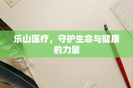 乐山医疗，守护生命与健康的力量