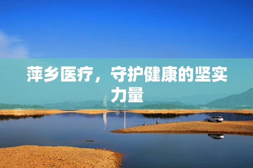 萍乡医疗，守护健康的坚实力量