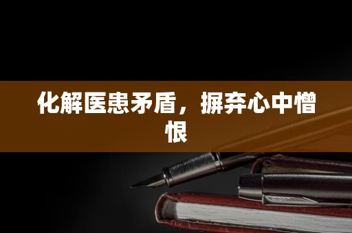 化解医患矛盾，摒弃心中憎恨