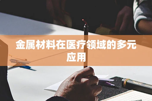 金属材料在医疗领域的多元应用