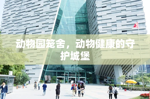 动物园笼舍，动物健康的守护城堡