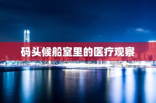 码头候船室里的医疗观察