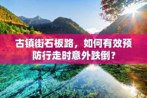 古镇街石板路，如何有效预防行走时意外跌倒？