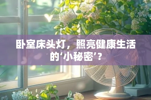 卧室床头灯，照亮健康生活的‘小秘密’？