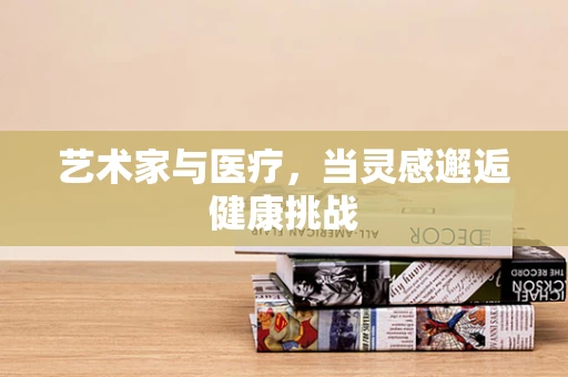 艺术家与医疗，当灵感邂逅健康挑战