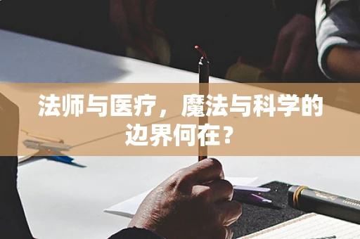 法师与医疗，魔法与科学的边界何在？