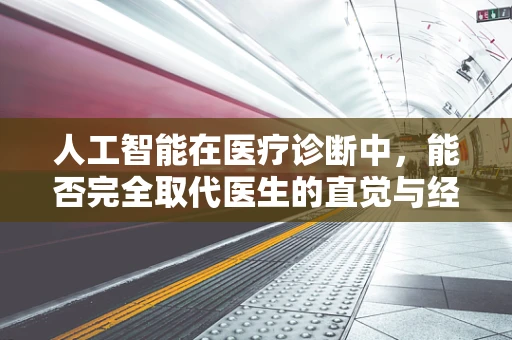 人工智能在医疗诊断中，能否完全取代医生的直觉与经验？