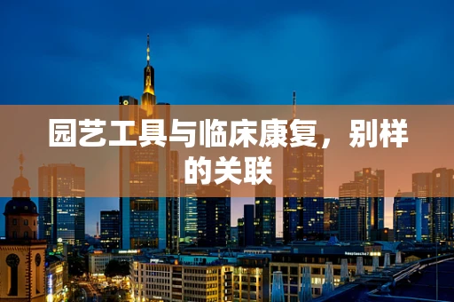 园艺工具与临床康复，别样的关联