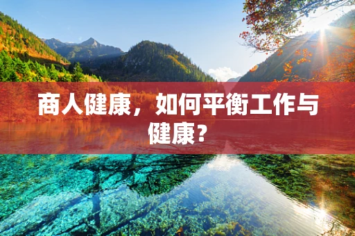 商人健康，如何平衡工作与健康？