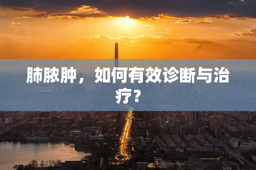 肺脓肿，如何有效诊断与治疗？