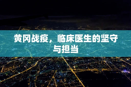 黄冈战疫，临床医生的坚守与担当