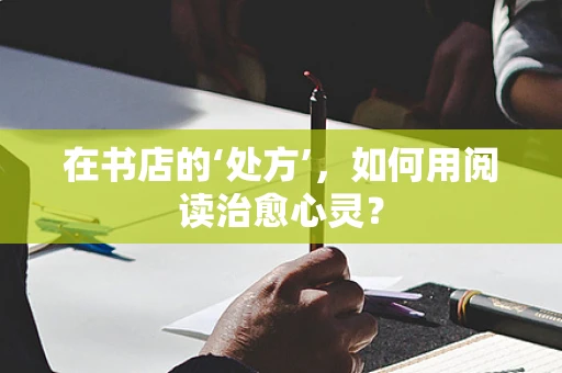在书店的‘处方’，如何用阅读治愈心灵？