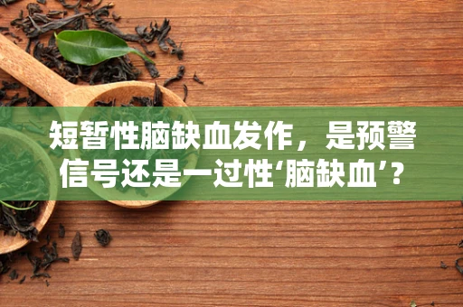 短暂性脑缺血发作，是预警信号还是一过性‘脑缺血’？