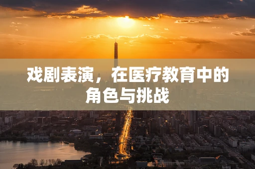 戏剧表演，在医疗教育中的角色与挑战
