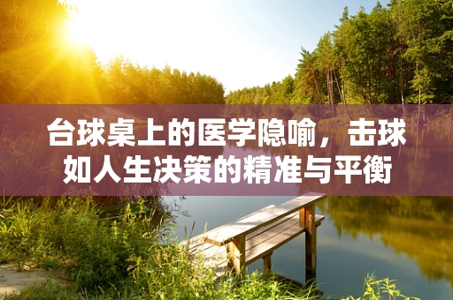 台球桌上的医学隐喻，击球如人生决策的精准与平衡