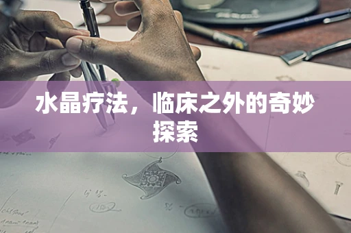 水晶疗法，临床之外的奇妙探索