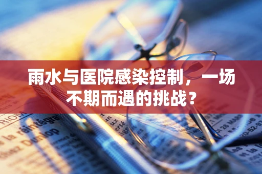 雨水与医院感染控制，一场不期而遇的挑战？