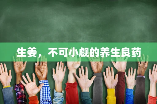 生姜，不可小觑的养生良药