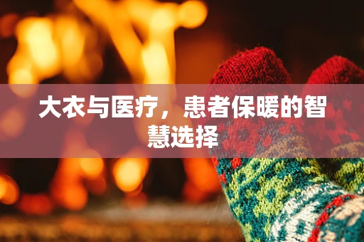 大衣与医疗，患者保暖的智慧选择