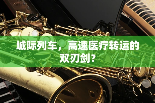 城际列车，高速医疗转运的双刃剑？