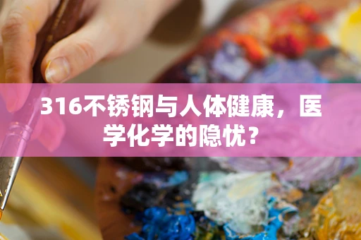 316不锈钢与人体健康，医学化学的隐忧？