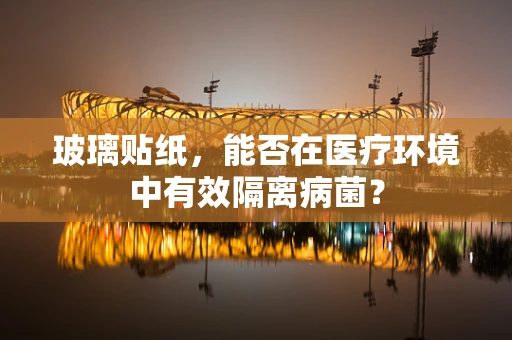 玻璃贴纸，能否在医疗环境中有效隔离病菌？