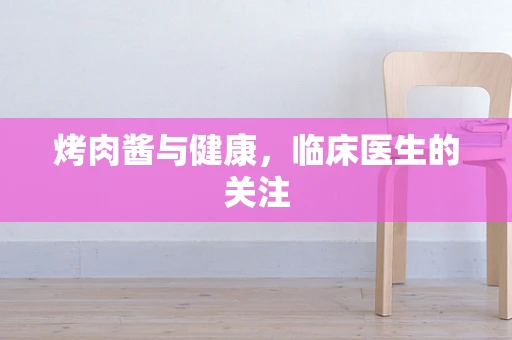 烤肉酱与健康，临床医生的关注