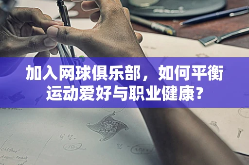 加入网球俱乐部，如何平衡运动爱好与职业健康？