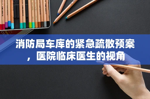 消防局车库的紧急疏散预案，医院临床医生的视角