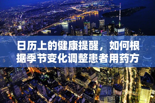 日历上的健康提醒，如何根据季节变化调整患者用药方案？