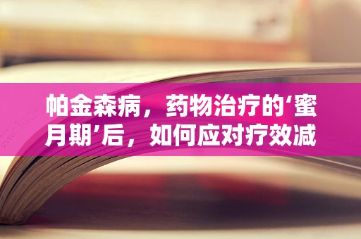 帕金森病，药物治疗的‘蜜月期’后，如何应对疗效减退？