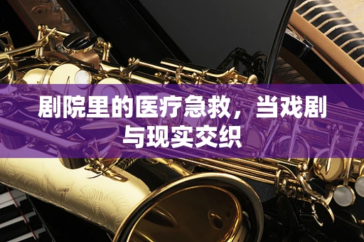 剧院里的医疗急救，当戏剧与现实交织