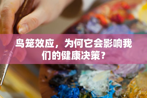 鸟笼效应，为何它会影响我们的健康决策？