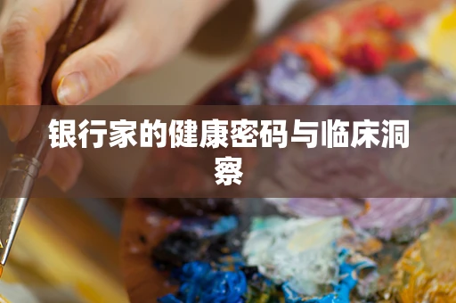 银行家的健康密码与临床洞察
