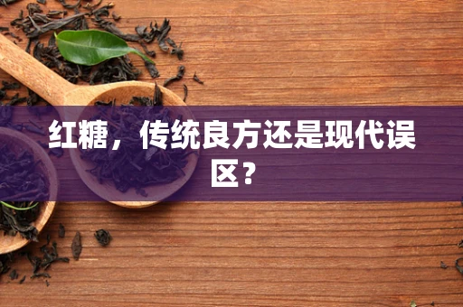 红糖，传统良方还是现代误区？