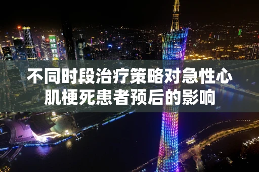 不同时段治疗策略对急性心肌梗死患者预后的影响