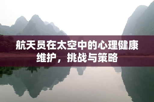 航天员在太空中的心理健康维护，挑战与策略