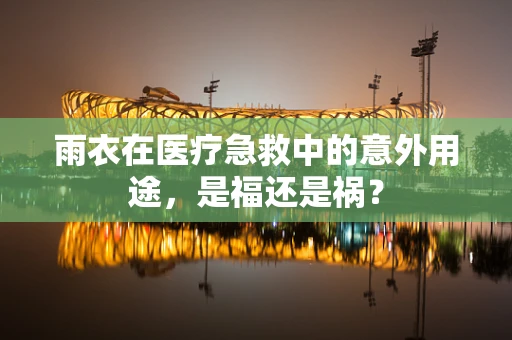 雨衣在医疗急救中的意外用途，是福还是祸？