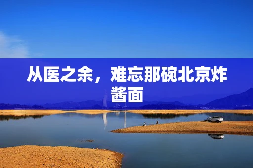 从医之余，难忘那碗北京炸酱面