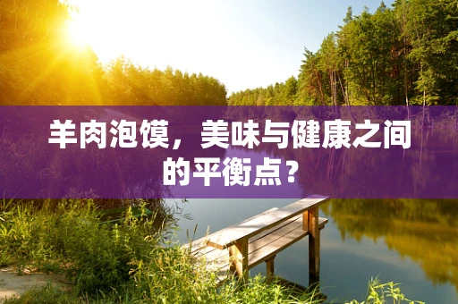 羊肉泡馍，美味与健康之间的平衡点？