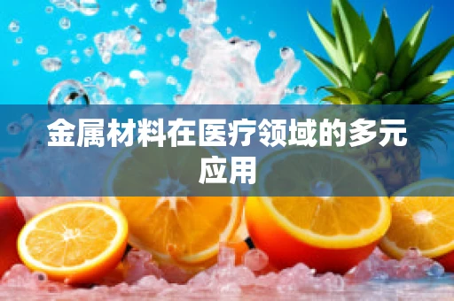 金属材料在医疗领域的多元应用